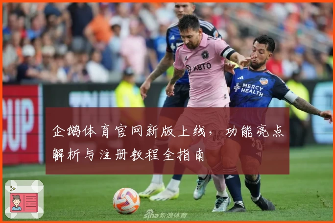 企鹅体育官网新版上线，功能亮点解析与注册教程全指南