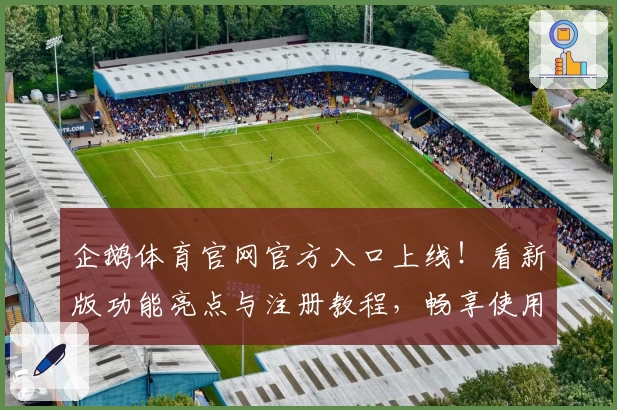 企鹅体育官网官方入口上线！看新版功能亮点与注册教程，畅享使用体验的完整解析