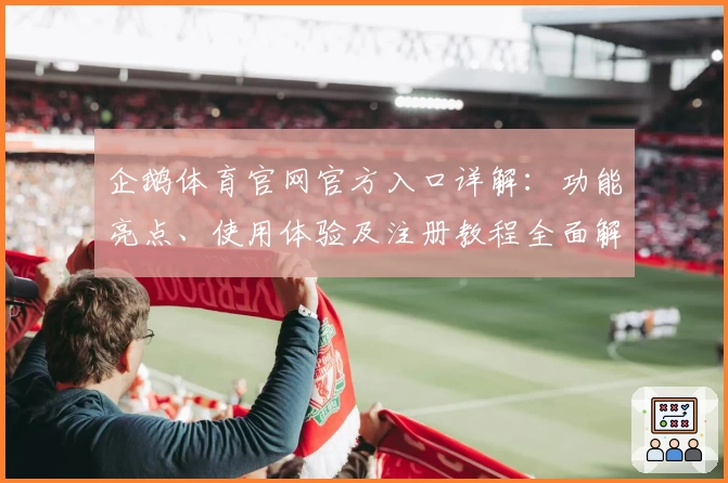 企鹅体育官网官方入口详解：功能亮点、使用体验及注册教程全面解析