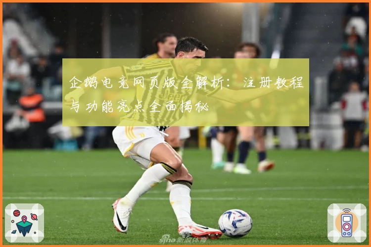 企鹅电竞网页版全解析：注册教程与功能亮点全面揭秘