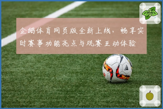 企鹅体育网页版全新上线，畅享实时赛事功能亮点与观赛互动体验