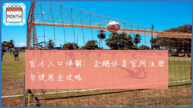 官方入口详解：企鹅体育官网注册与使用全攻略